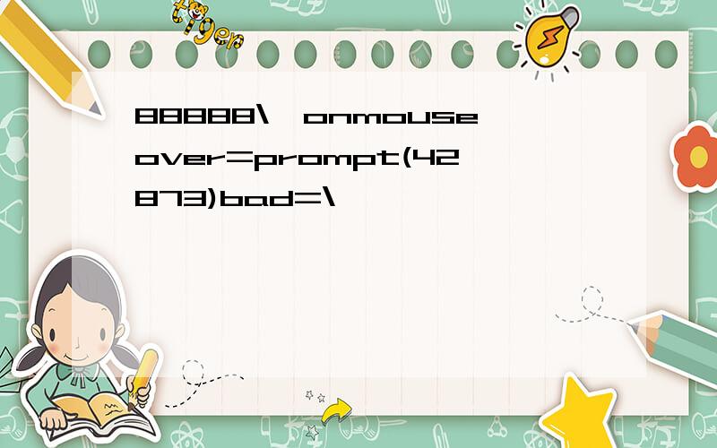 88888\"onmouseover=prompt(42873)bad=\"