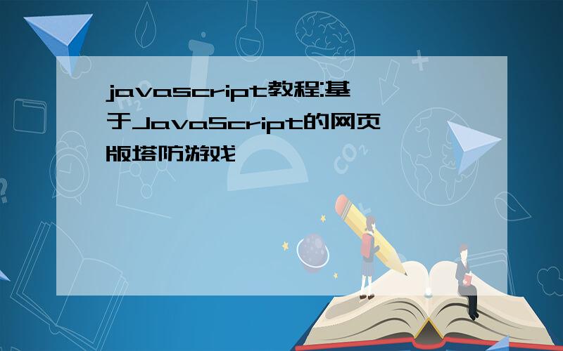 javascript教程:基于JavaScript的网页版塔防游戏