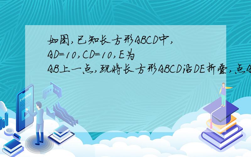 如图,已知长方形ABCD中,AD＝10,CD＝10,E为AB上一点,现将长方形ABCD沿DE折叠,点A正好落在BC边上的点F处,求BE的长.