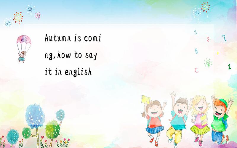 Autumn is coming,how to say it in english