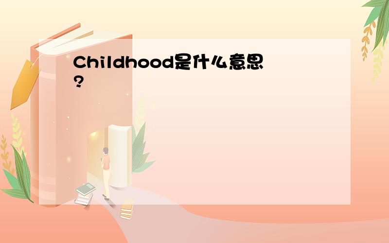 Childhood是什么意思?