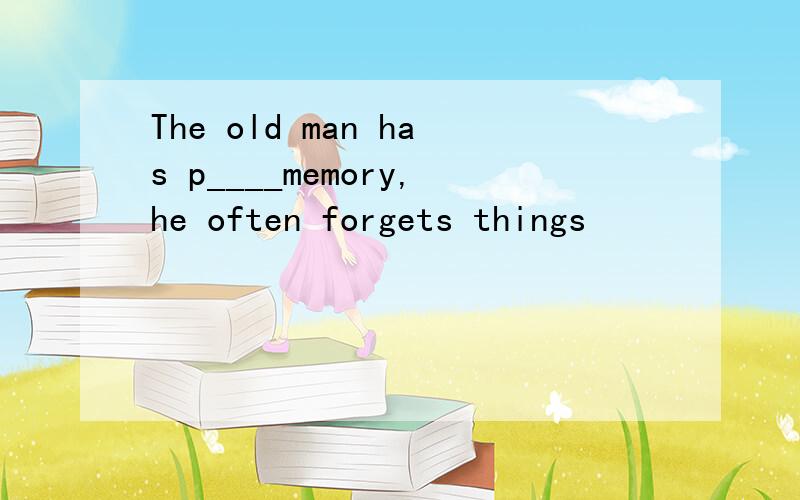 The old man has p____memory,he often forgets things