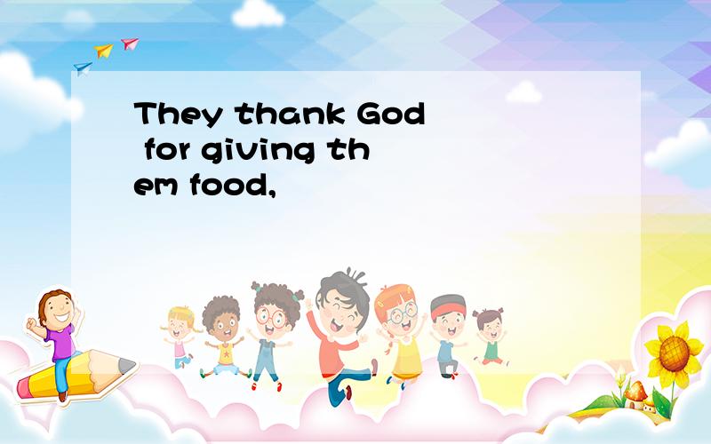 They thank God for giving them food,