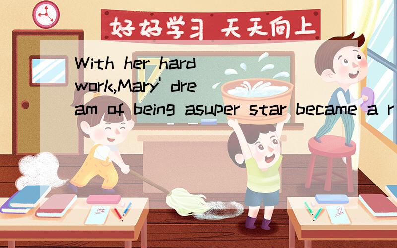 With her hard work,Mary' dream of being asuper star became a r_______
