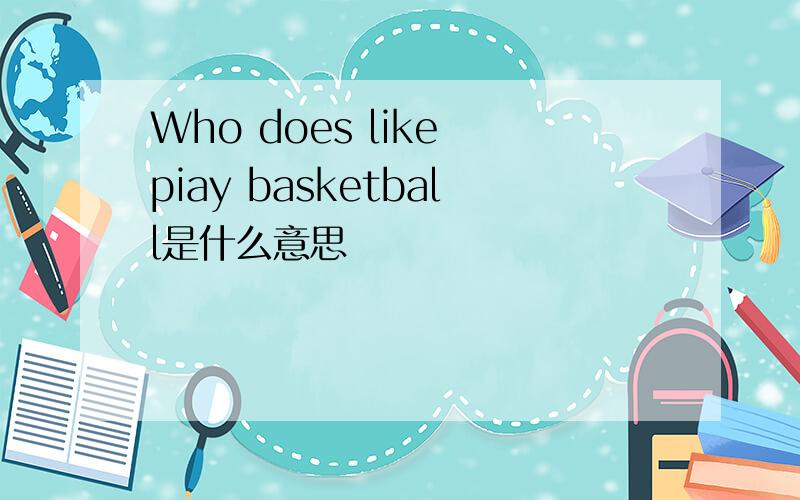 Who does like piay basketball是什么意思