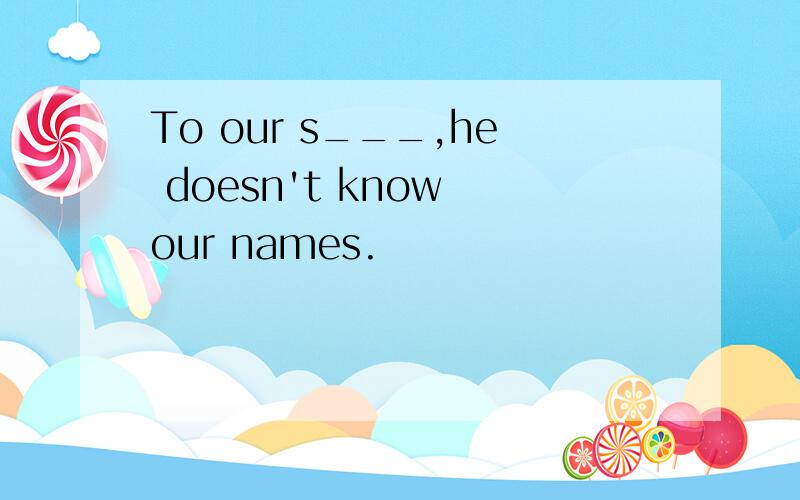 To our s___,he doesn't know our names.
