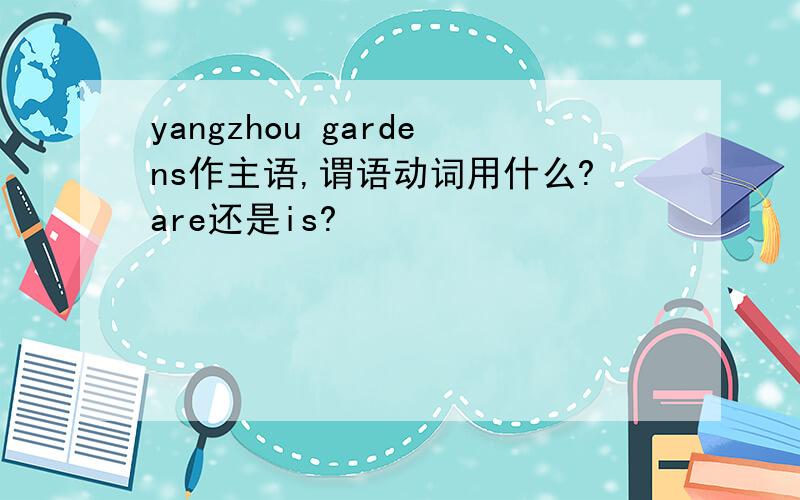 yangzhou gardens作主语,谓语动词用什么?are还是is?