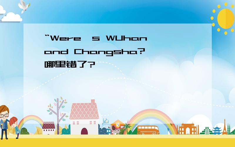 “Were's WUhan and Changsha?