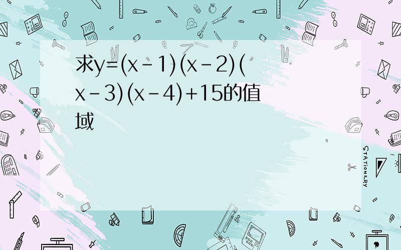 求y=(x-1)(x-2)(x-3)(x-4)+15的值域