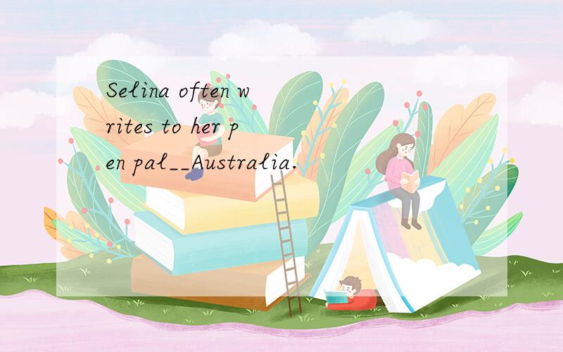 Selina often writes to her pen pal__Australia.
