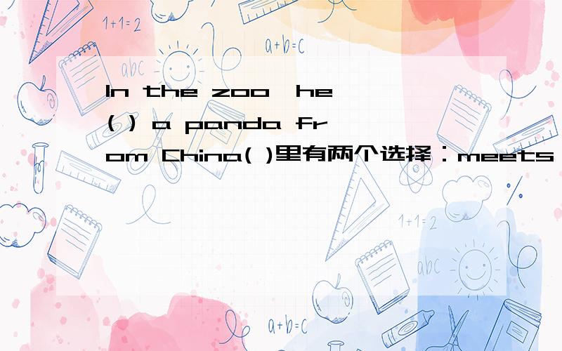 In the zoo,he ( ) a panda from China( )里有两个选择：meets looks 该选哪个 理由