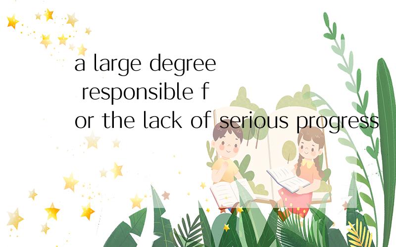 a large degree responsible for the lack of serious progress