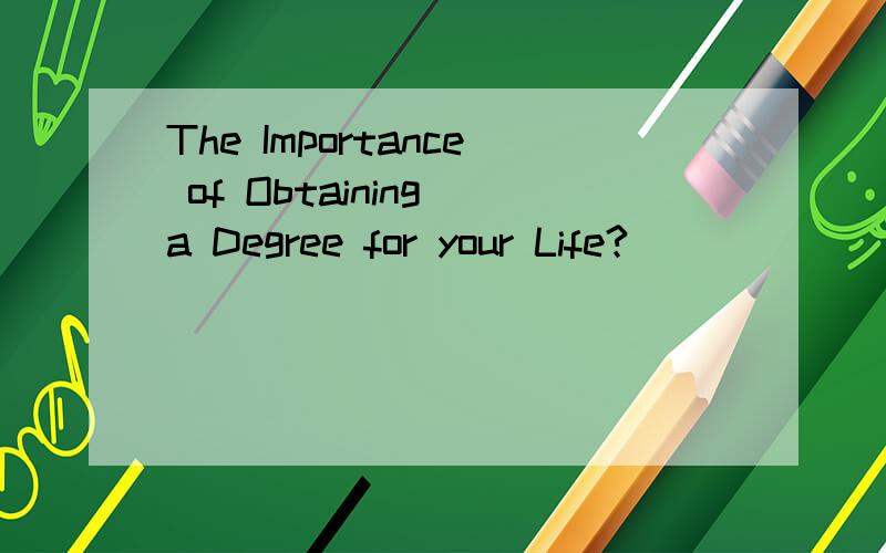 The Importance of Obtaining a Degree for your Life?
