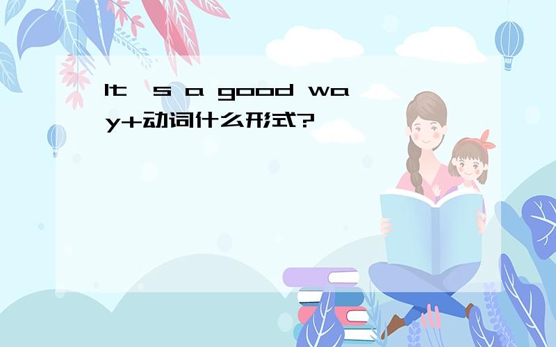 It's a good way+动词什么形式?