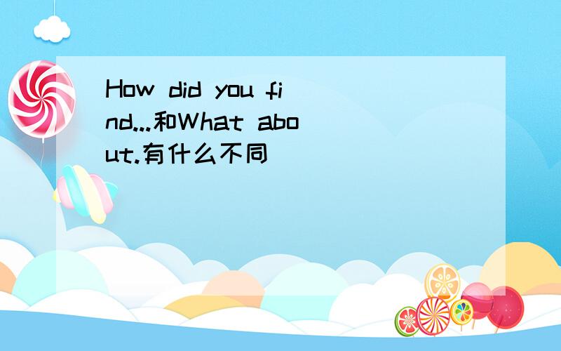 How did you find...和What about.有什么不同