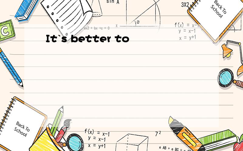 It`s better to