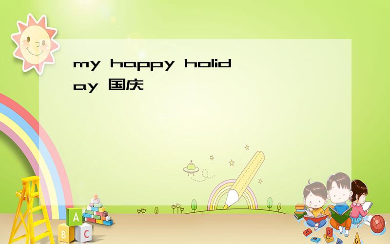 my happy holiday 国庆