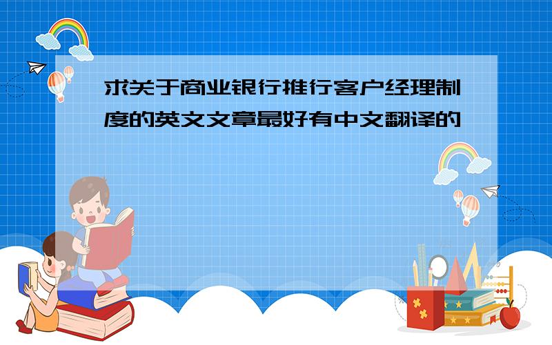 求关于商业银行推行客户经理制度的英文文章最好有中文翻译的