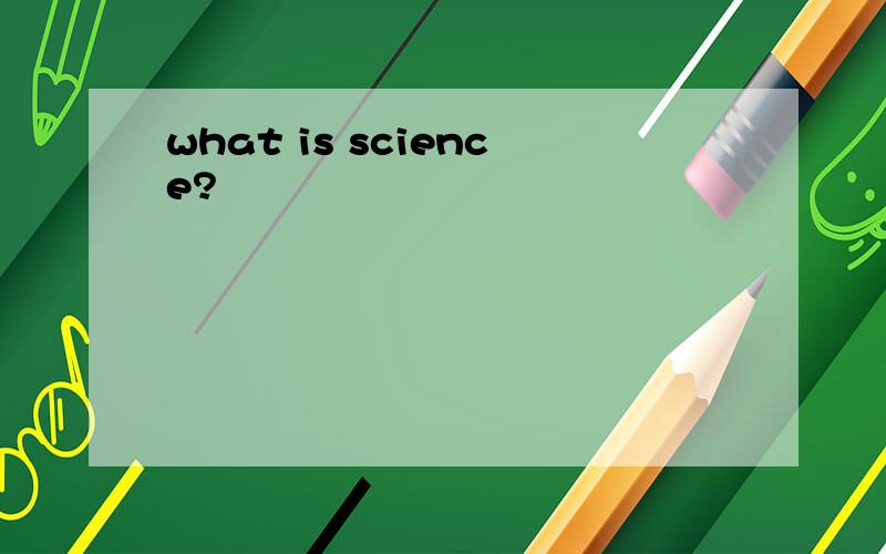 what is science?