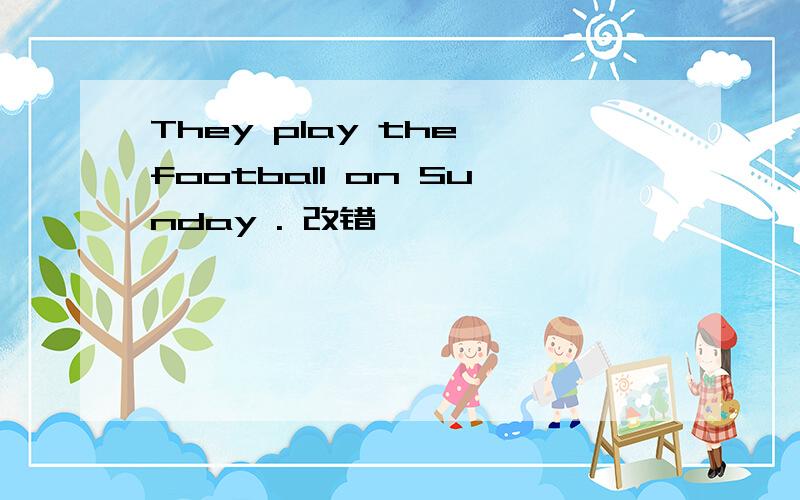 They play the football on Sunday . 改错