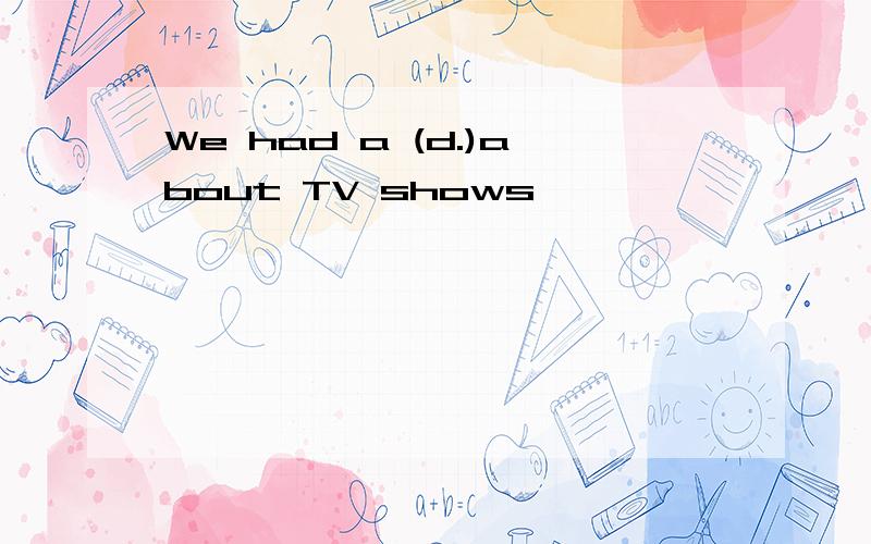 We had a (d.)about TV shows