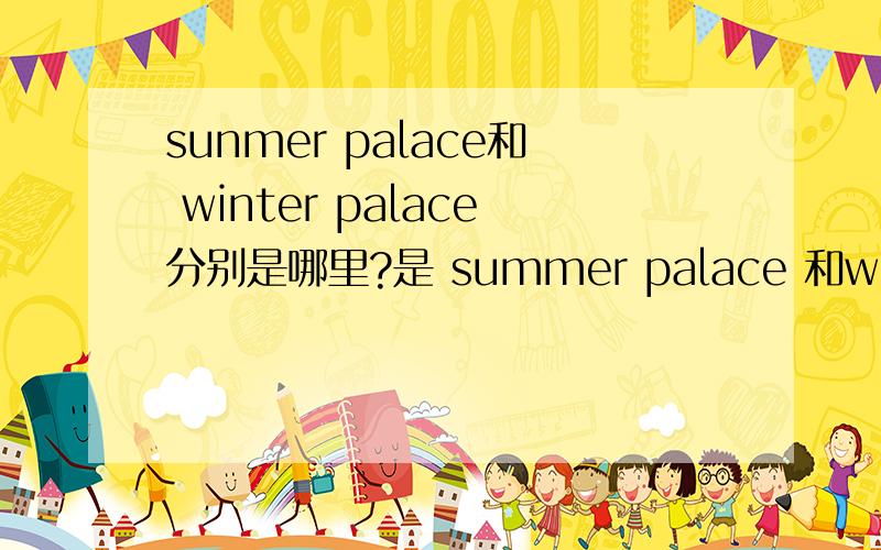 sunmer palace和 winter palace分别是哪里?是 summer palace 和winter palace，