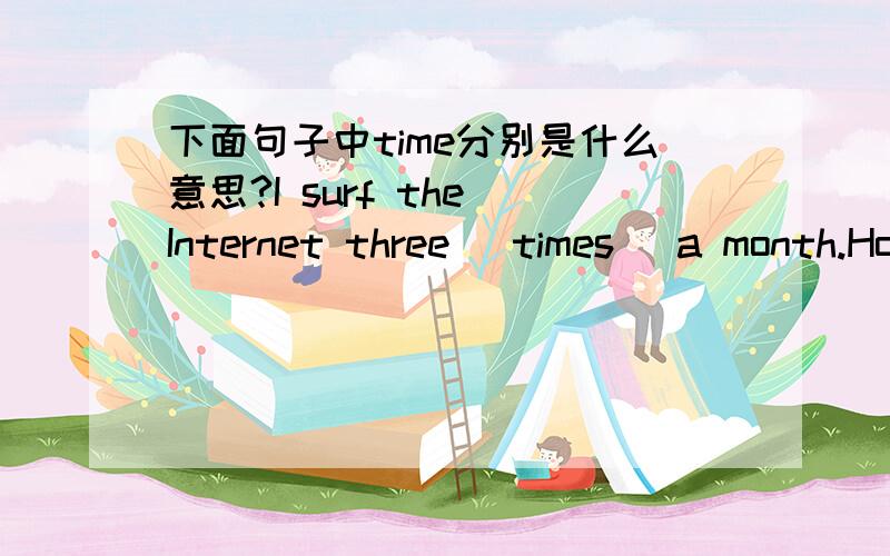 下面句子中time分别是什么意思?I surf the Internet three (times) a month.How many (times) have you ever been to Beijing.What (time) is it now?
