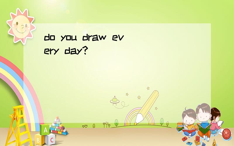 do you draw every day?