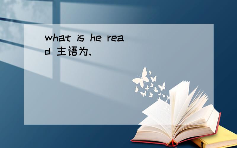what is he read 主语为.