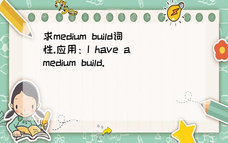 求medium build词性.应用：I have a medium build.