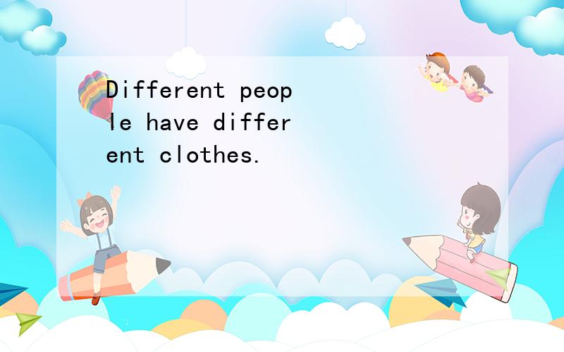 Different people have different clothes.