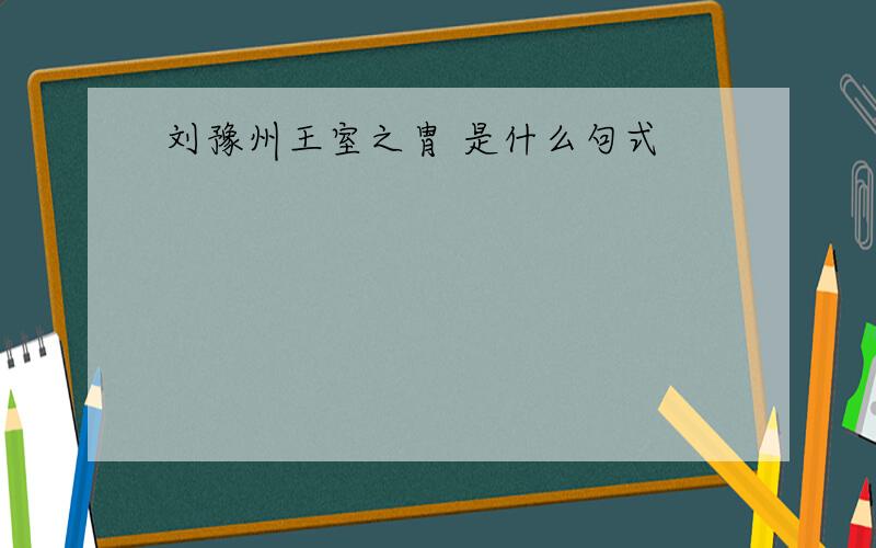 刘豫州王室之胄 是什么句式