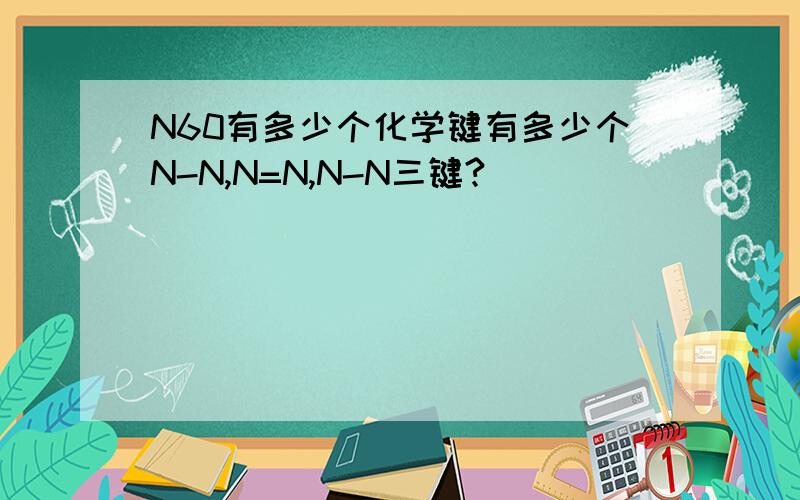 N60有多少个化学键有多少个N-N,N=N,N-N三键?