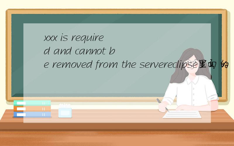 xxx is required and cannot be removed from the servereclipse里面的