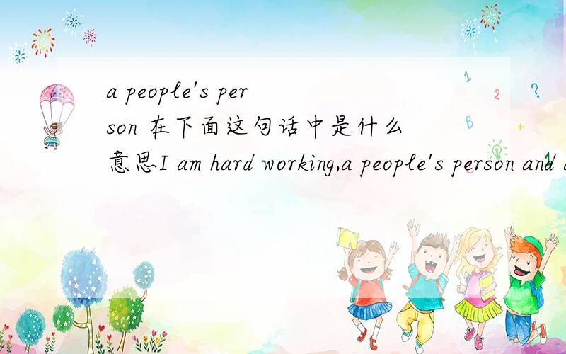 a people's person 在下面这句话中是什么意思I am hard working,a people's person and am still quite attractive.
