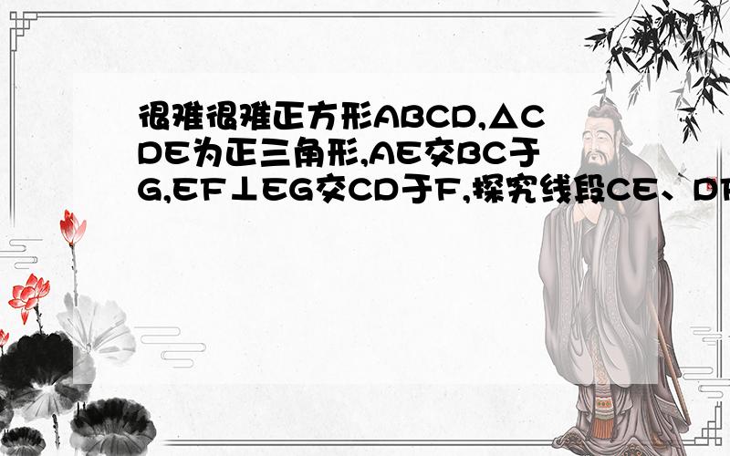 很难很难正方形ABCD,△CDE为正三角形,AE交BC于G,EF⊥EG交CD于F,探究线段CE、DF、CG间的等量关系