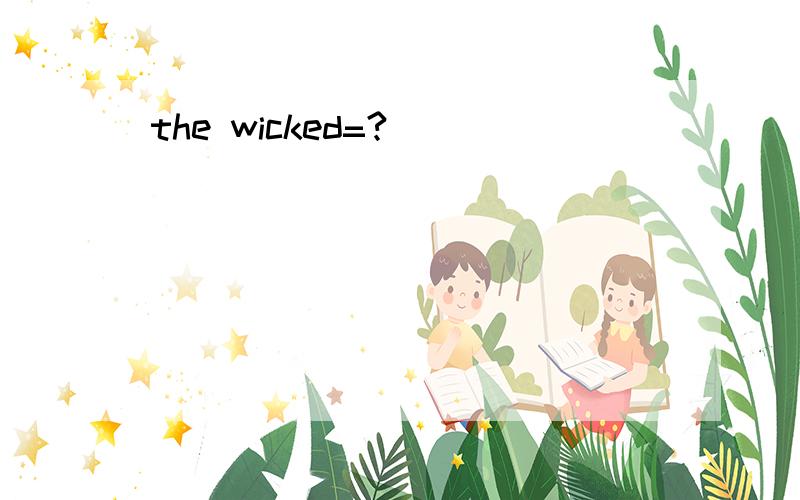 the wicked=?