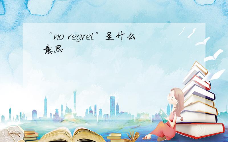 “no regret”是什么意思