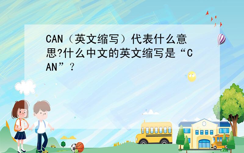 CAN（英文缩写）代表什么意思?什么中文的英文缩写是“CAN”？