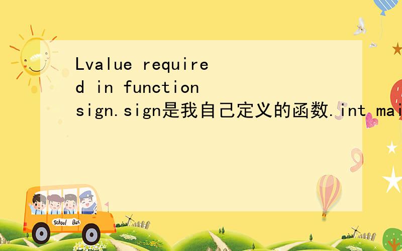 Lvalue required in function sign.sign是我自己定义的函数.int main(void){int x,y;int repeat,ri;scanf(