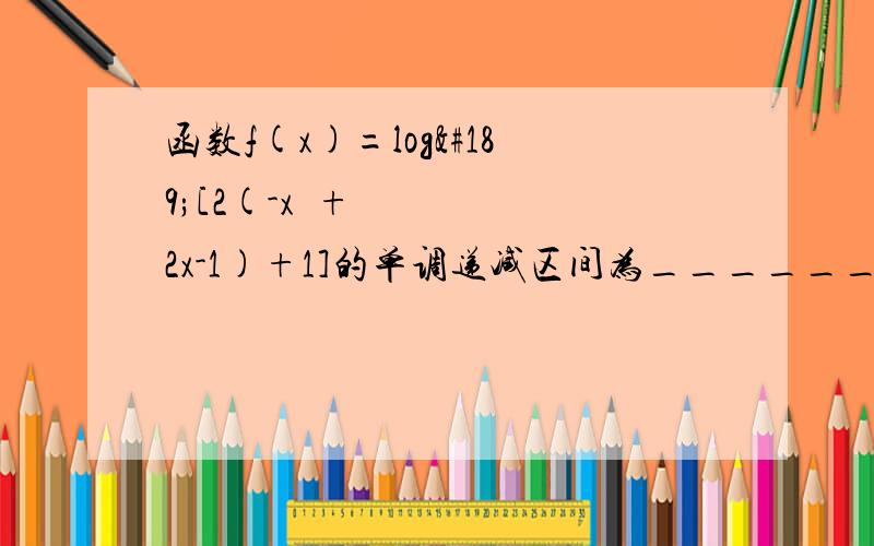函数f(x)=log½[2(-x²+2x-1)+1]的单调递减区间为_______.急!