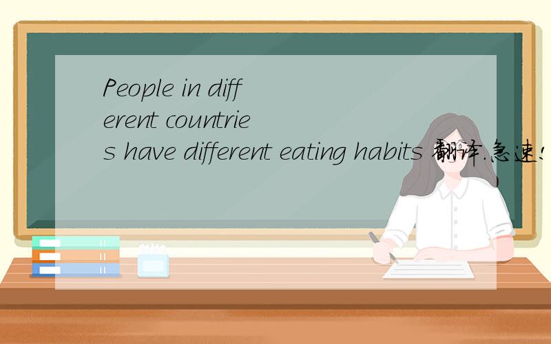 People in different countries have different eating habits 翻译.急速!