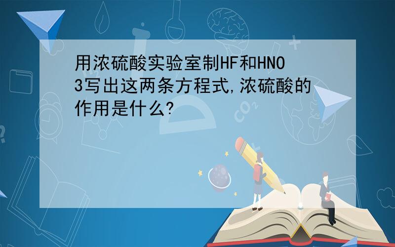 用浓硫酸实验室制HF和HNO3写出这两条方程式,浓硫酸的作用是什么?
