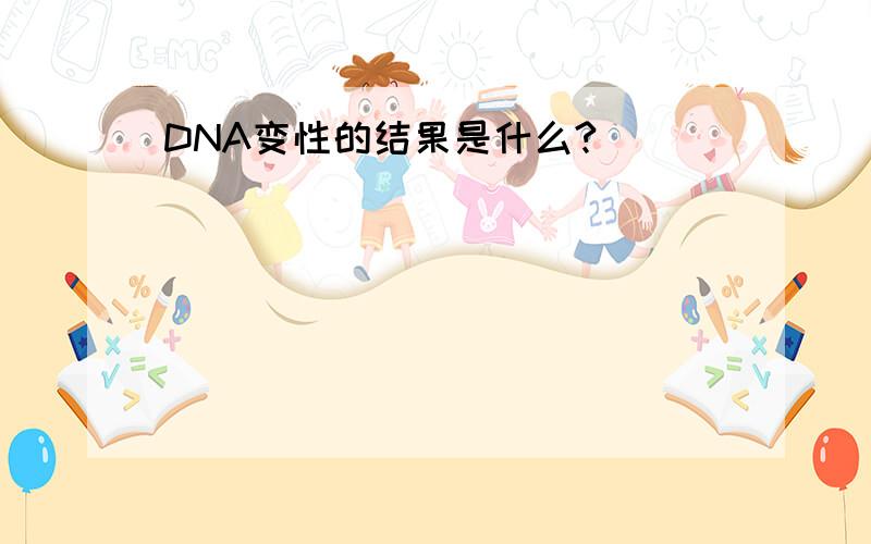 DNA变性的结果是什么?