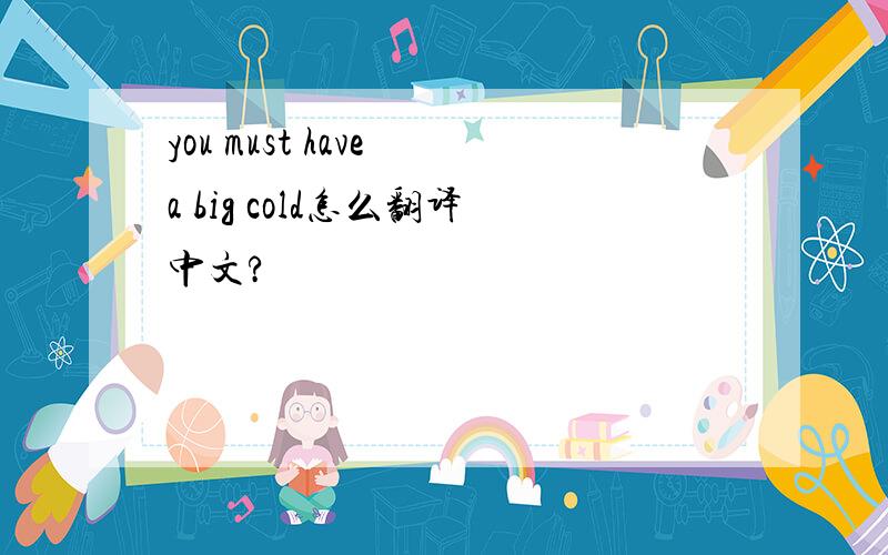 you must have a big cold怎么翻译中文?
