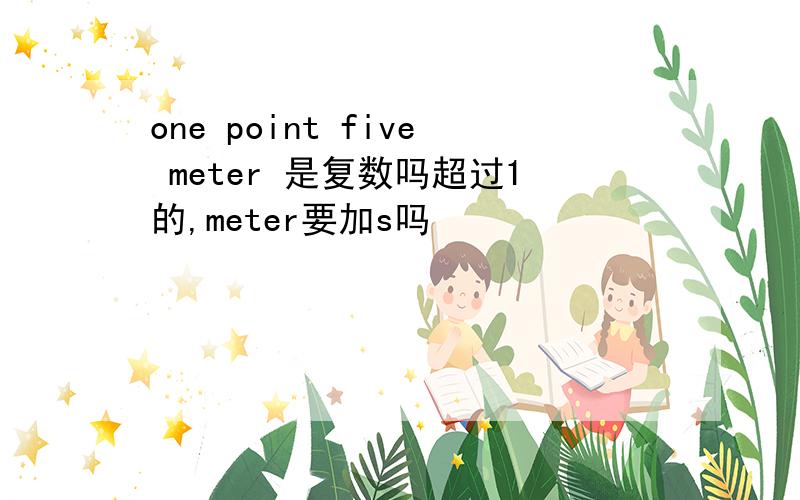 one point five meter 是复数吗超过1的,meter要加s吗