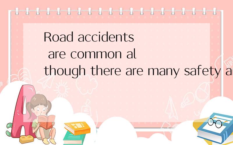 Road accidents are common although there are many safety andpreventive measure in place.Accidents have occurred on quiet roads as well asbusy highways.Minor car accidents does not usually result in deaths,but thefatal rate can be high in major accide