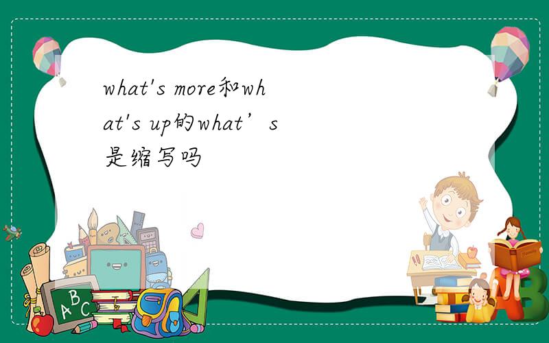 what's more和what's up的what’s是缩写吗