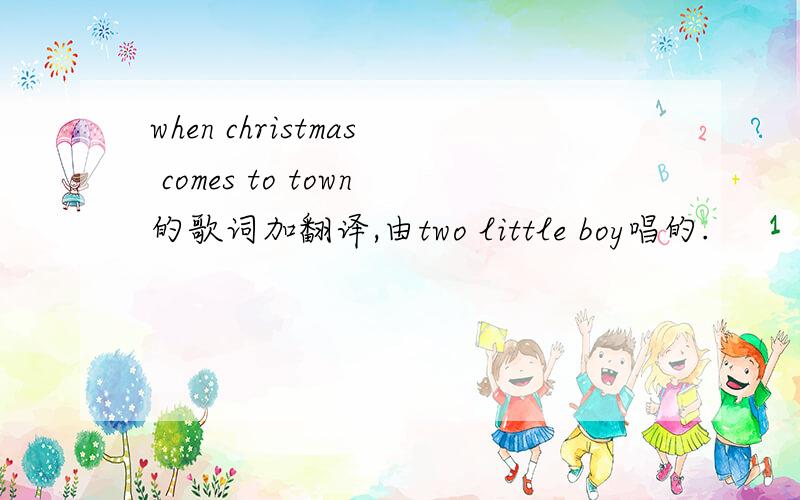 when christmas comes to town的歌词加翻译,由two little boy唱的.