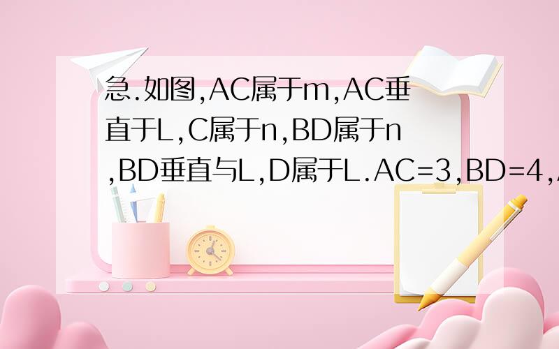 急.如图,AC属于m,AC垂直于L,C属于n,BD属于n,BD垂直与L,D属于L.AC=3,BD=4,AB=根号17,CD=2,求二面角m-L-n的大小.注：帮帮啦